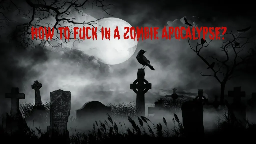 How To Fuck In A Zombie Apocalypse?
